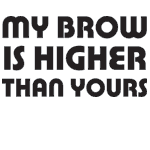 Preview of 'My Brow is Higher Than Yours' design.